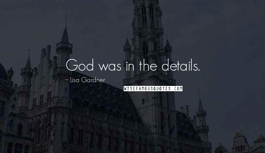 Lisa Gardner Quotes: God was in the details.