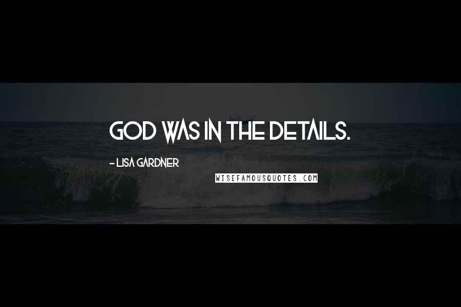 Lisa Gardner Quotes: God was in the details.