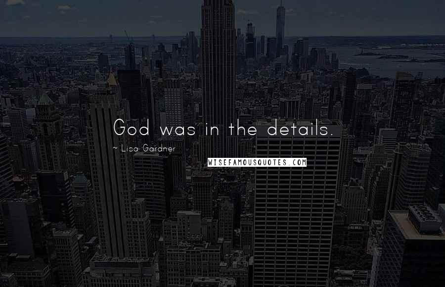 Lisa Gardner Quotes: God was in the details.