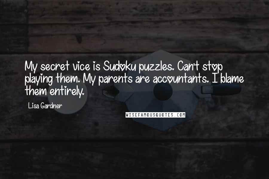 Lisa Gardner Quotes: My secret vice is Sudoku puzzles. Can't stop playing them. My parents are accountants. I blame them entirely.