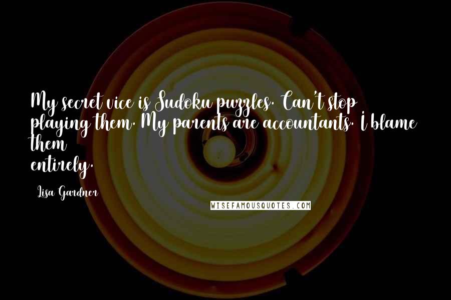 Lisa Gardner Quotes: My secret vice is Sudoku puzzles. Can't stop playing them. My parents are accountants. I blame them entirely.