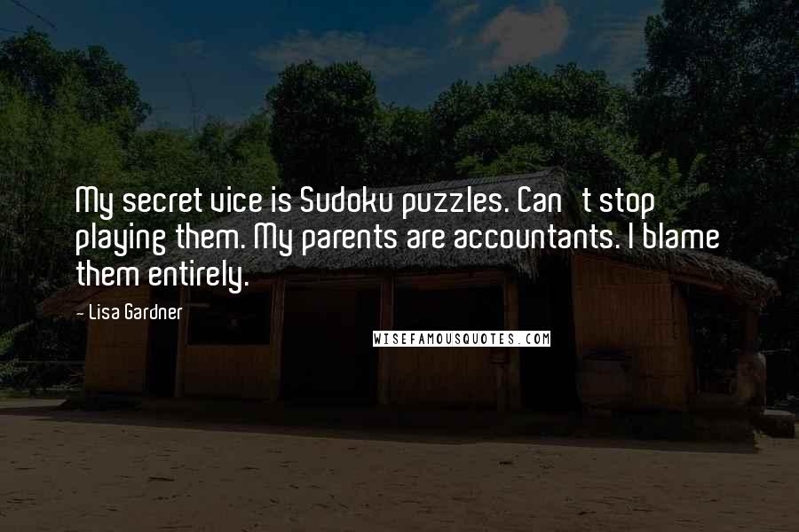 Lisa Gardner Quotes: My secret vice is Sudoku puzzles. Can't stop playing them. My parents are accountants. I blame them entirely.