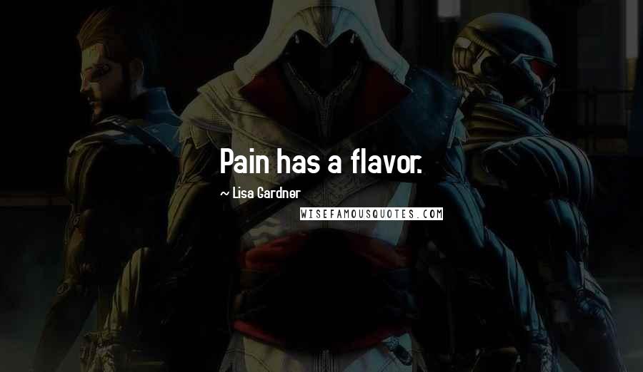 Lisa Gardner Quotes: Pain has a flavor.