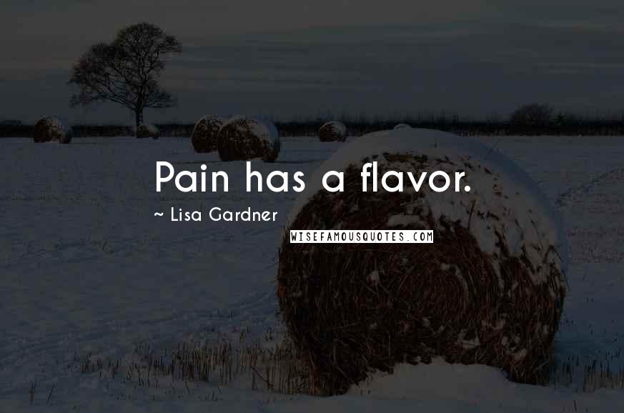 Lisa Gardner Quotes: Pain has a flavor.