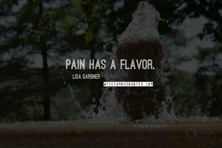 Lisa Gardner Quotes: Pain has a flavor.