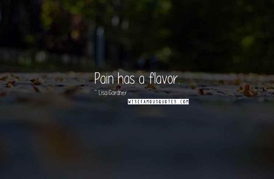 Lisa Gardner Quotes: Pain has a flavor.