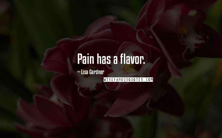 Lisa Gardner Quotes: Pain has a flavor.