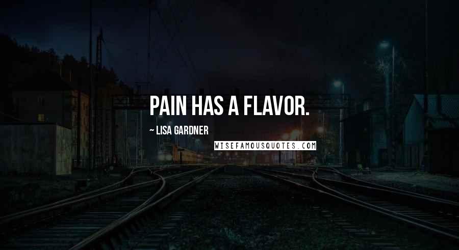 Lisa Gardner Quotes: Pain has a flavor.