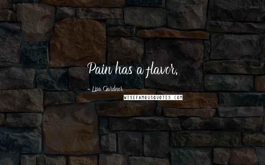 Lisa Gardner Quotes: Pain has a flavor.