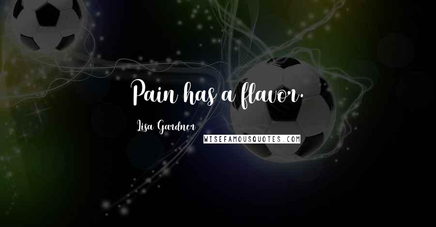 Lisa Gardner Quotes: Pain has a flavor.