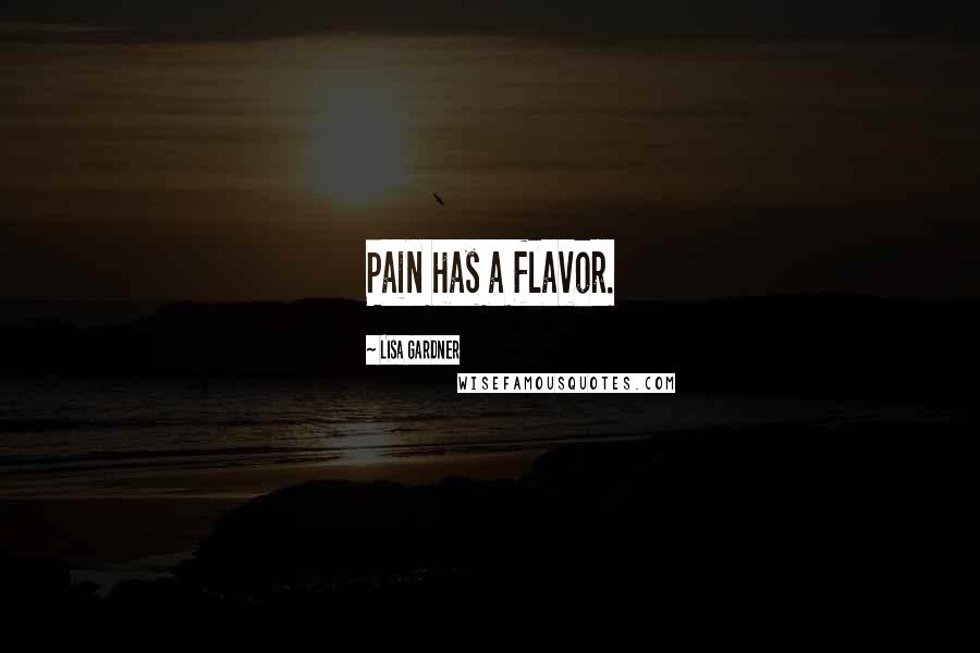 Lisa Gardner Quotes: Pain has a flavor.