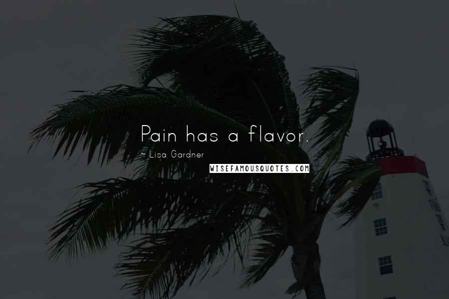 Lisa Gardner Quotes: Pain has a flavor.