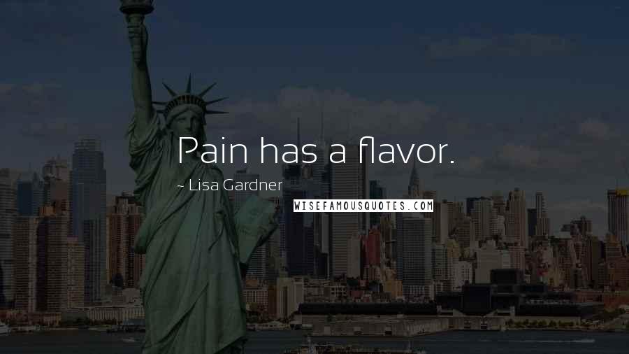 Lisa Gardner Quotes: Pain has a flavor.