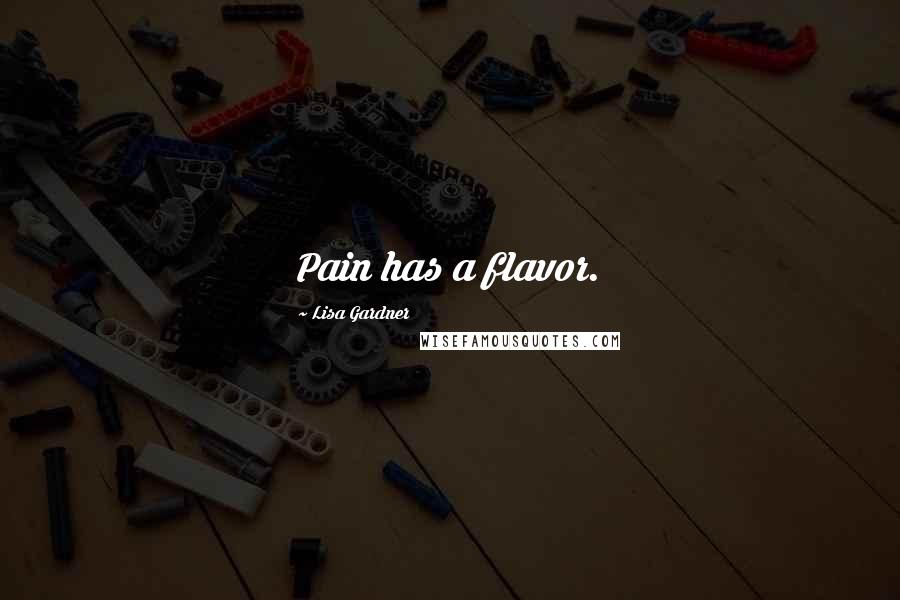 Lisa Gardner Quotes: Pain has a flavor.