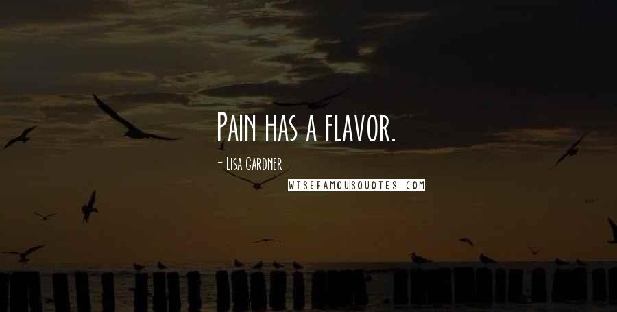 Lisa Gardner Quotes: Pain has a flavor.