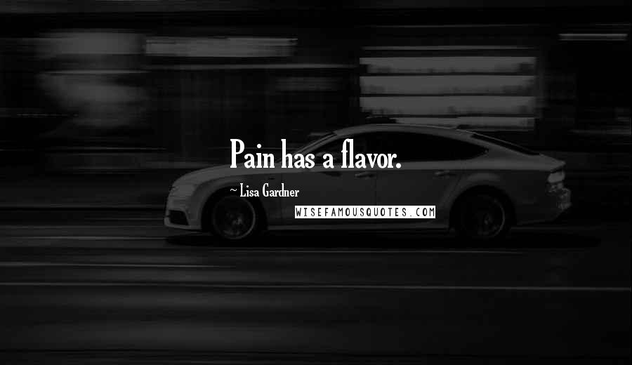 Lisa Gardner Quotes: Pain has a flavor.