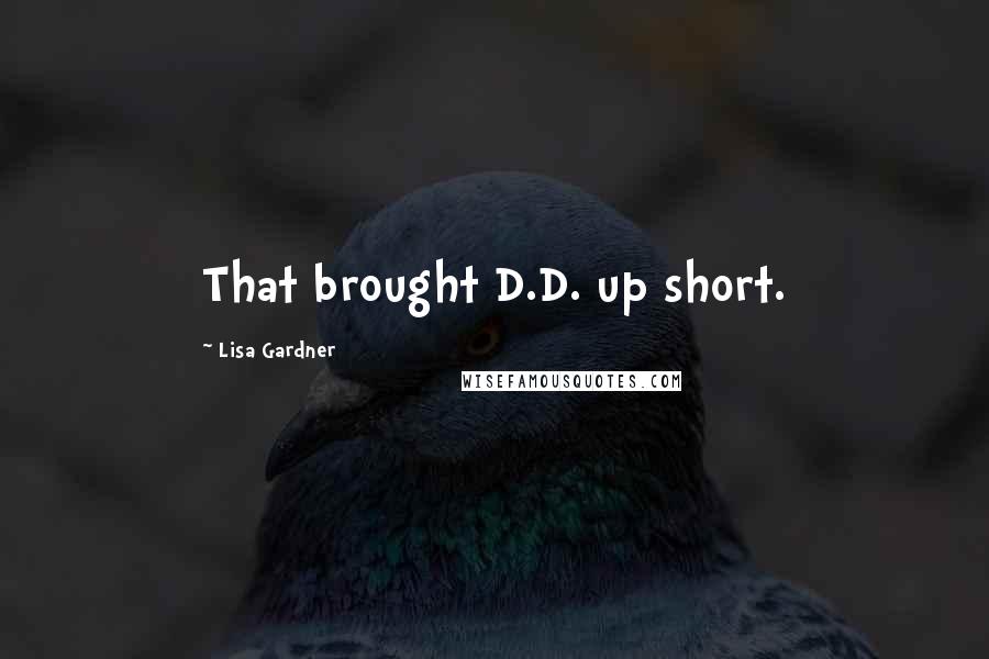 Lisa Gardner Quotes: That brought D.D. up short.