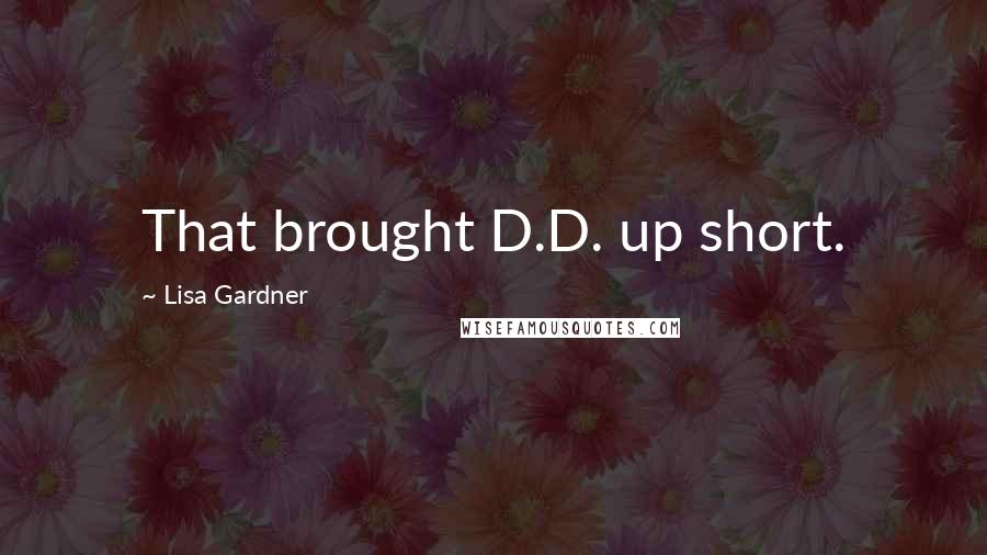 Lisa Gardner Quotes: That brought D.D. up short.