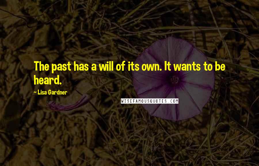 Lisa Gardner Quotes: The past has a will of its own. It wants to be heard.