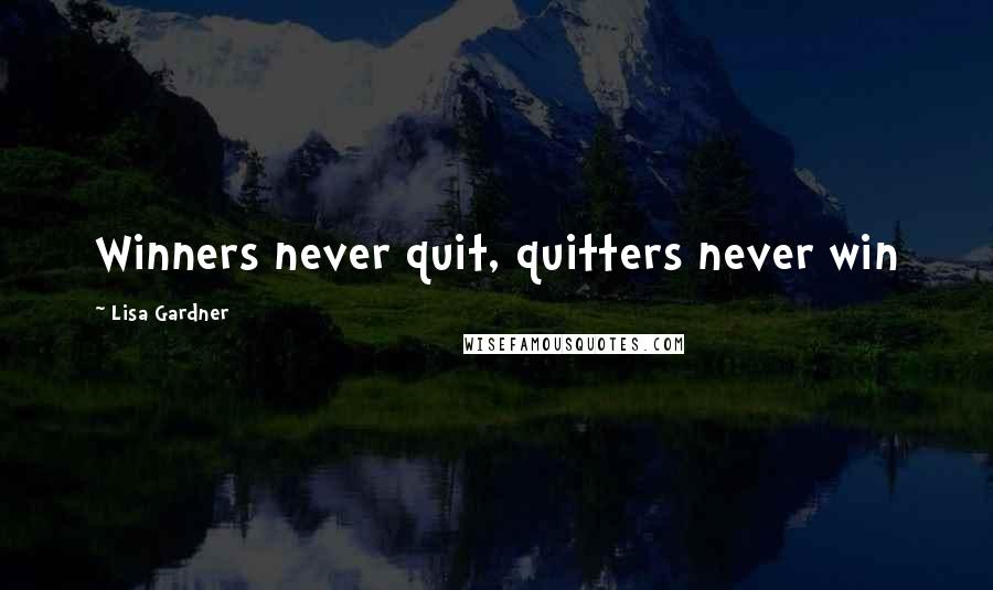 Lisa Gardner Quotes: Winners never quit, quitters never win