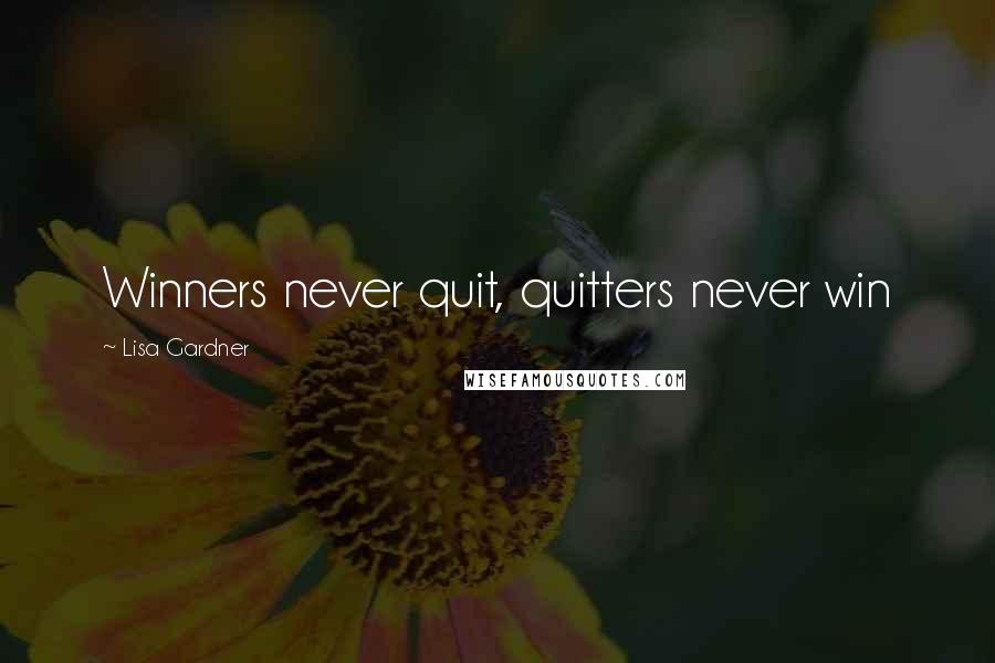 Lisa Gardner Quotes: Winners never quit, quitters never win