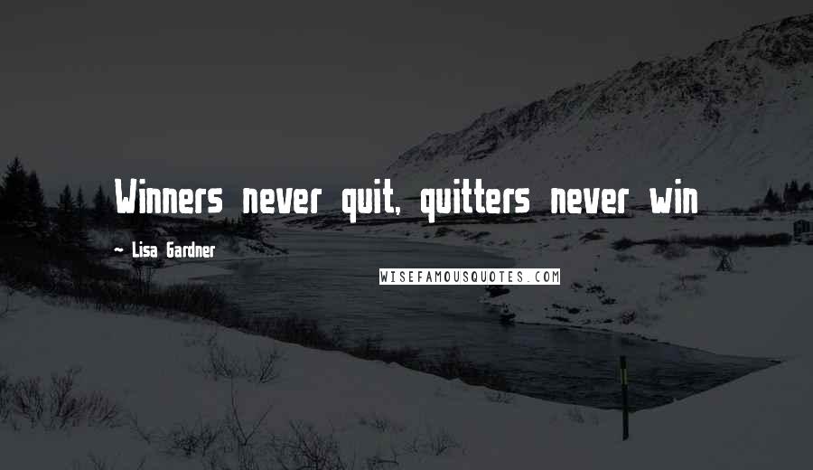 Lisa Gardner Quotes: Winners never quit, quitters never win