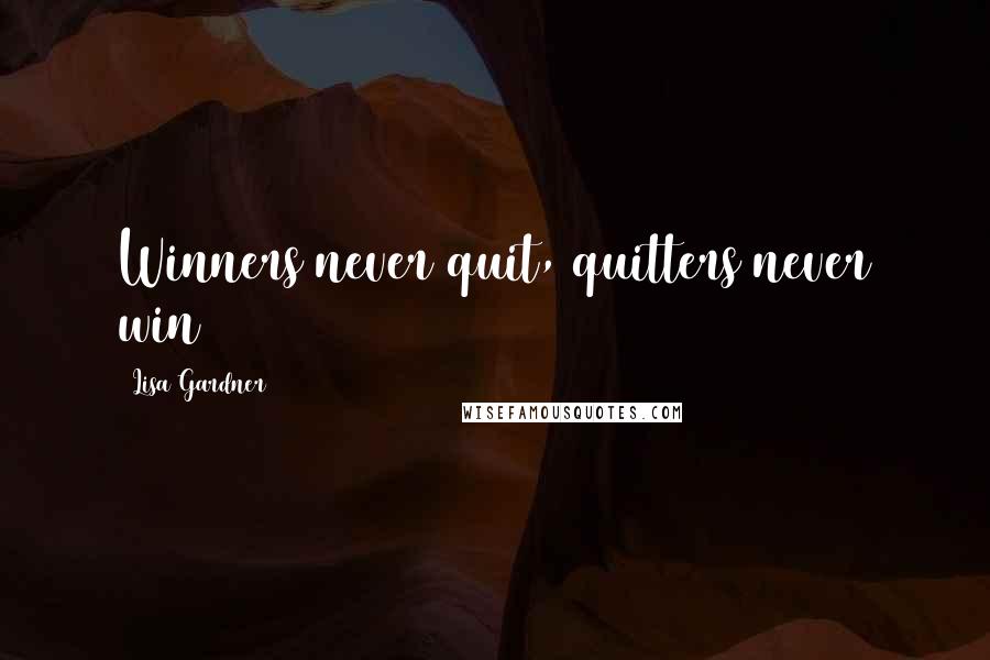 Lisa Gardner Quotes: Winners never quit, quitters never win