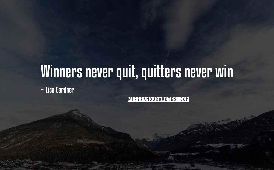 Lisa Gardner Quotes: Winners never quit, quitters never win