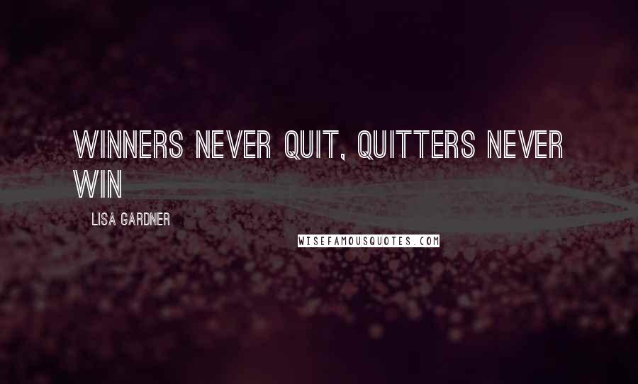 Lisa Gardner Quotes: Winners never quit, quitters never win