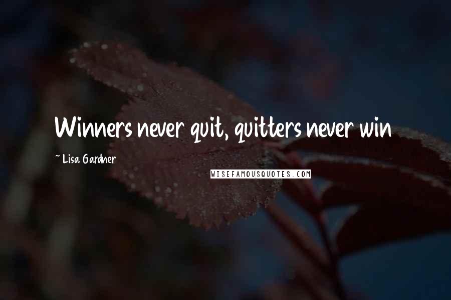 Lisa Gardner Quotes: Winners never quit, quitters never win