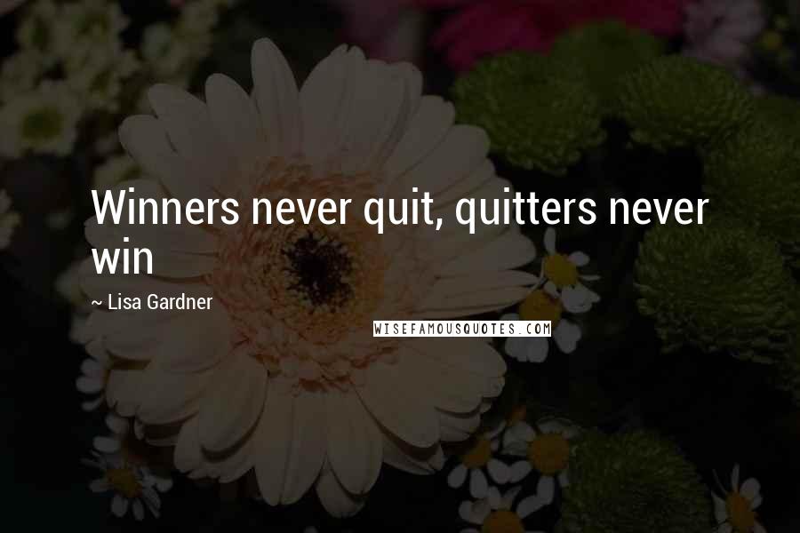 Lisa Gardner Quotes: Winners never quit, quitters never win