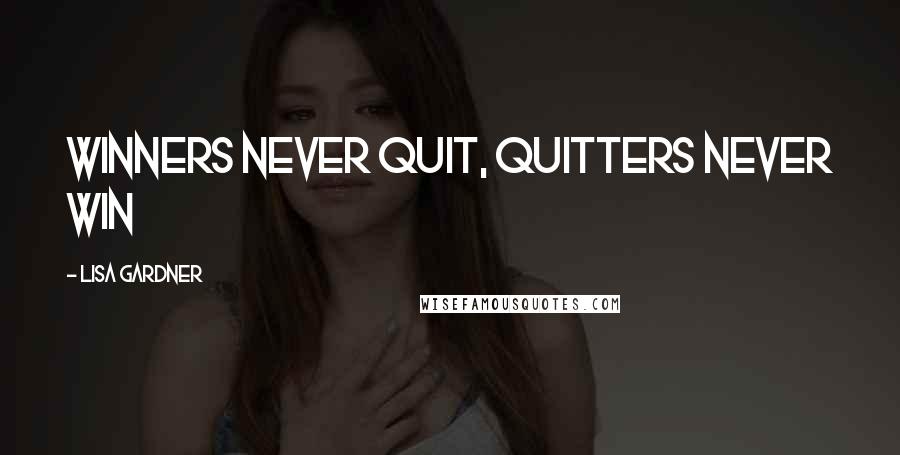 Lisa Gardner Quotes: Winners never quit, quitters never win