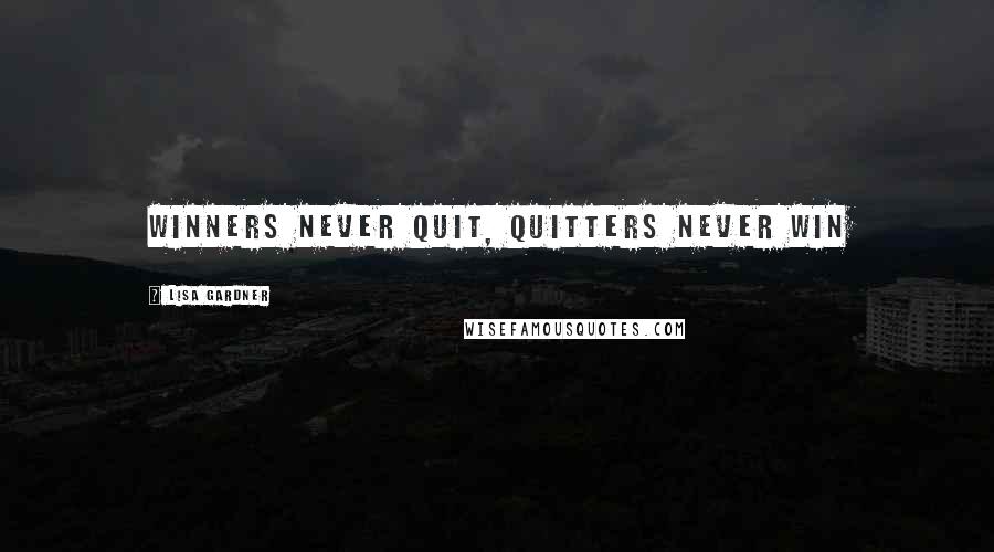 Lisa Gardner Quotes: Winners never quit, quitters never win