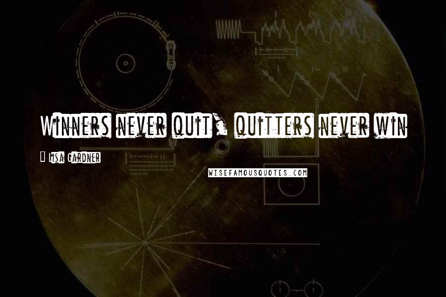 Lisa Gardner Quotes: Winners never quit, quitters never win