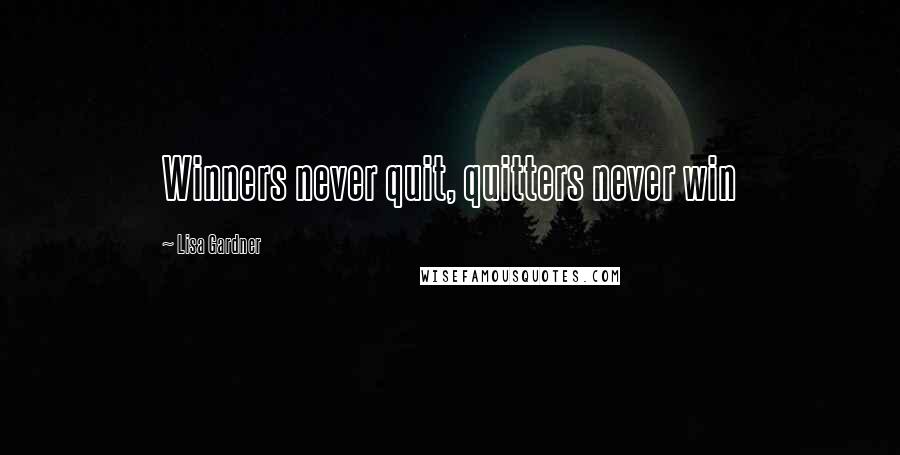 Lisa Gardner Quotes: Winners never quit, quitters never win