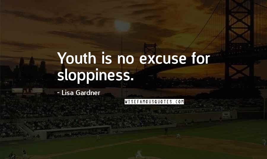 Lisa Gardner Quotes: Youth is no excuse for sloppiness.