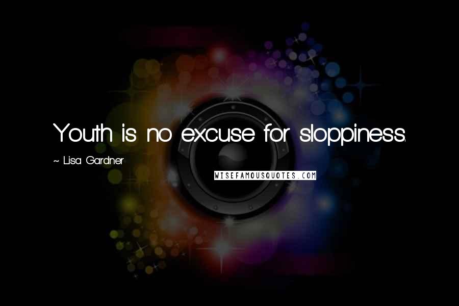 Lisa Gardner Quotes: Youth is no excuse for sloppiness.