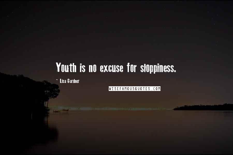 Lisa Gardner Quotes: Youth is no excuse for sloppiness.