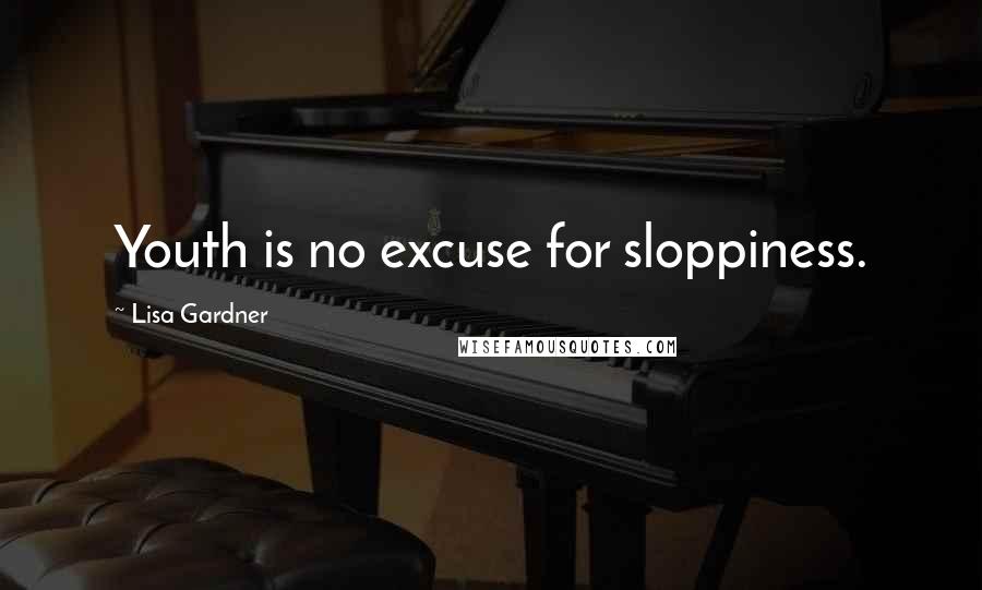 Lisa Gardner Quotes: Youth is no excuse for sloppiness.