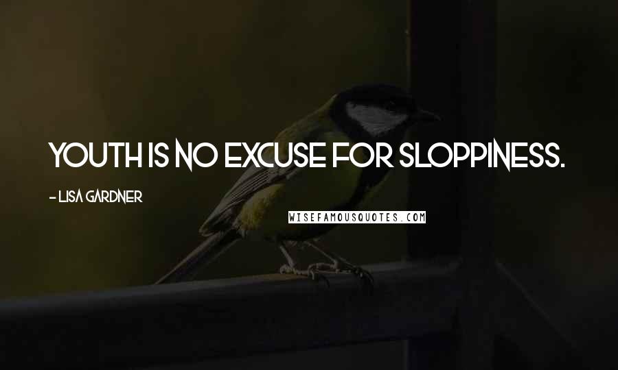 Lisa Gardner Quotes: Youth is no excuse for sloppiness.