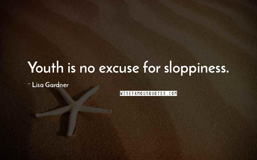 Lisa Gardner Quotes: Youth is no excuse for sloppiness.