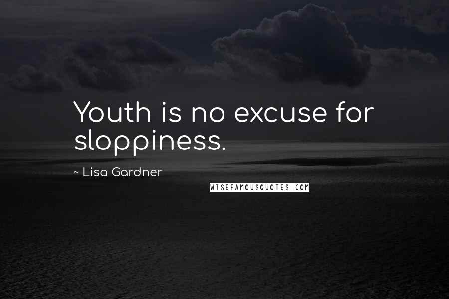 Lisa Gardner Quotes: Youth is no excuse for sloppiness.