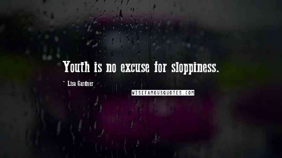 Lisa Gardner Quotes: Youth is no excuse for sloppiness.