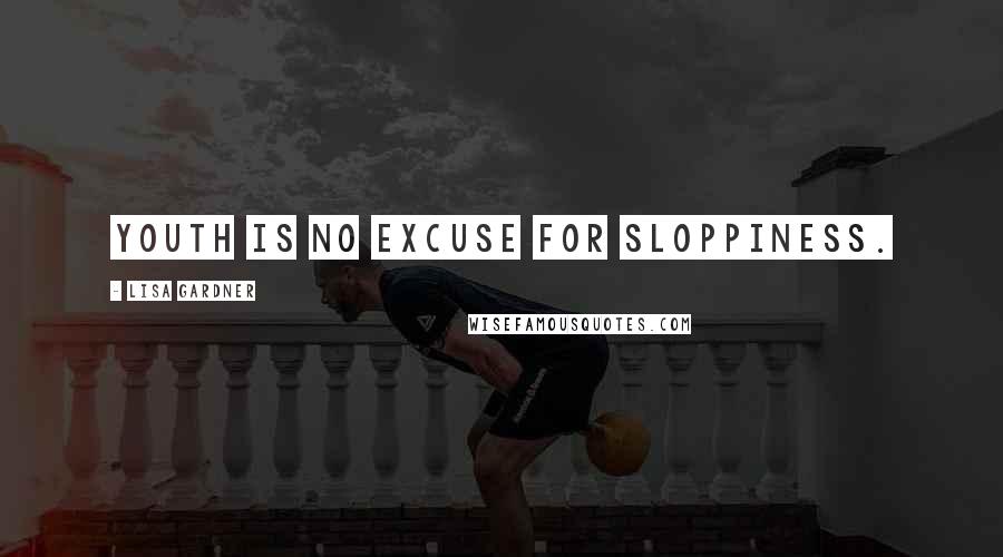 Lisa Gardner Quotes: Youth is no excuse for sloppiness.