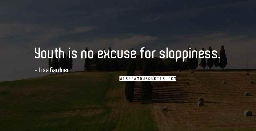 Lisa Gardner Quotes: Youth is no excuse for sloppiness.