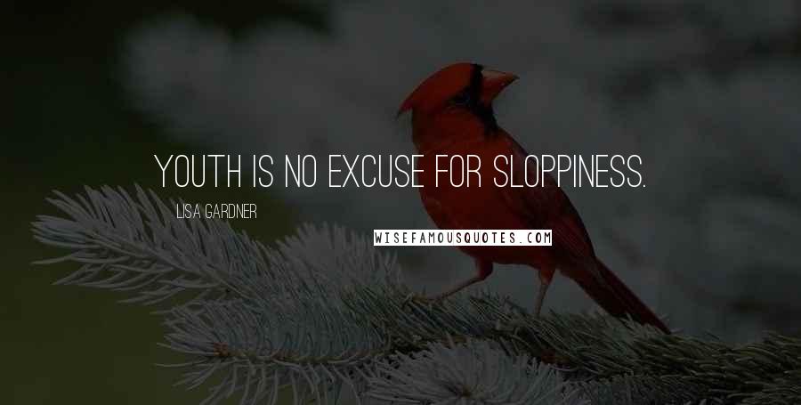 Lisa Gardner Quotes: Youth is no excuse for sloppiness.