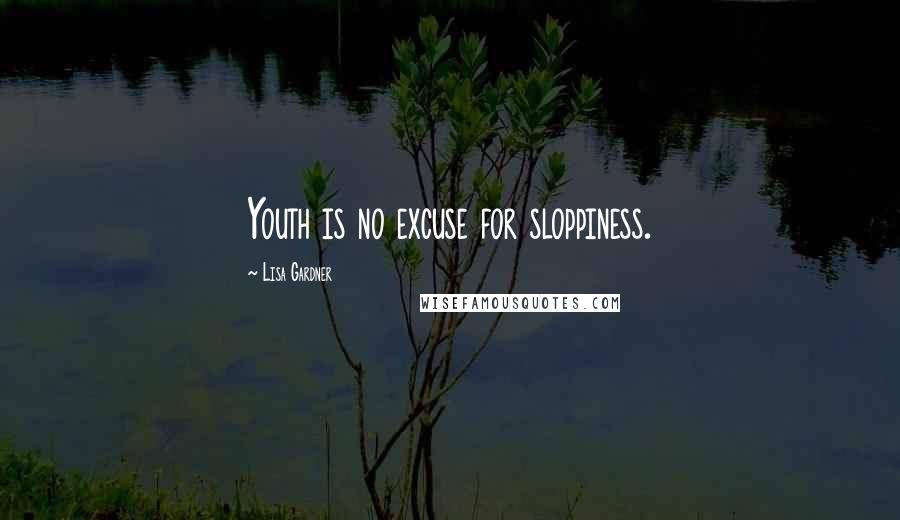 Lisa Gardner Quotes: Youth is no excuse for sloppiness.