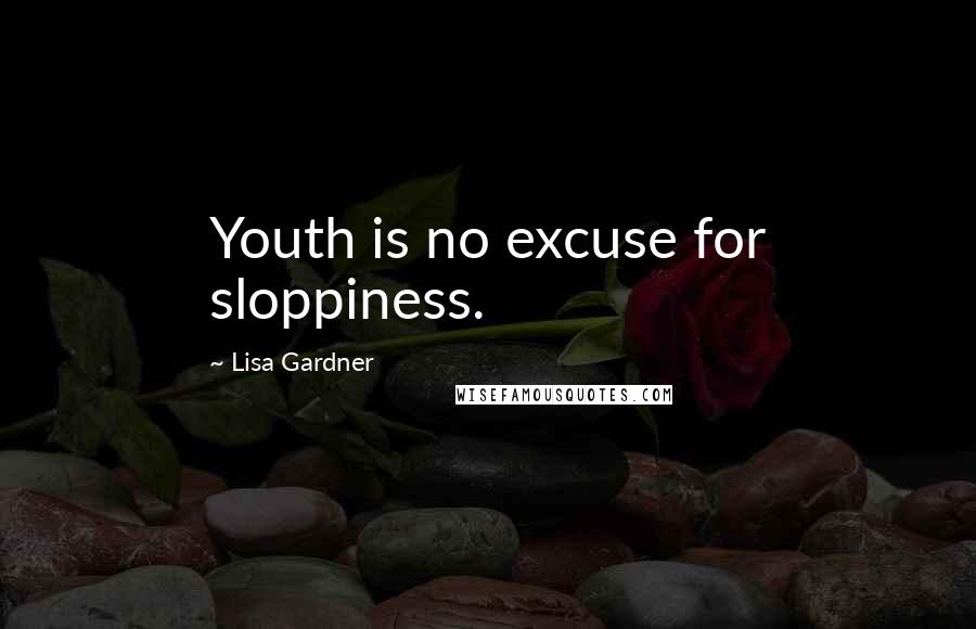 Lisa Gardner Quotes: Youth is no excuse for sloppiness.