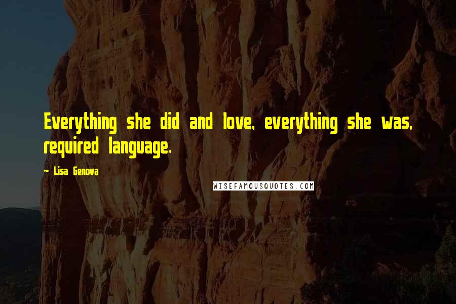 Lisa Genova Quotes: Everything she did and love, everything she was, required language.