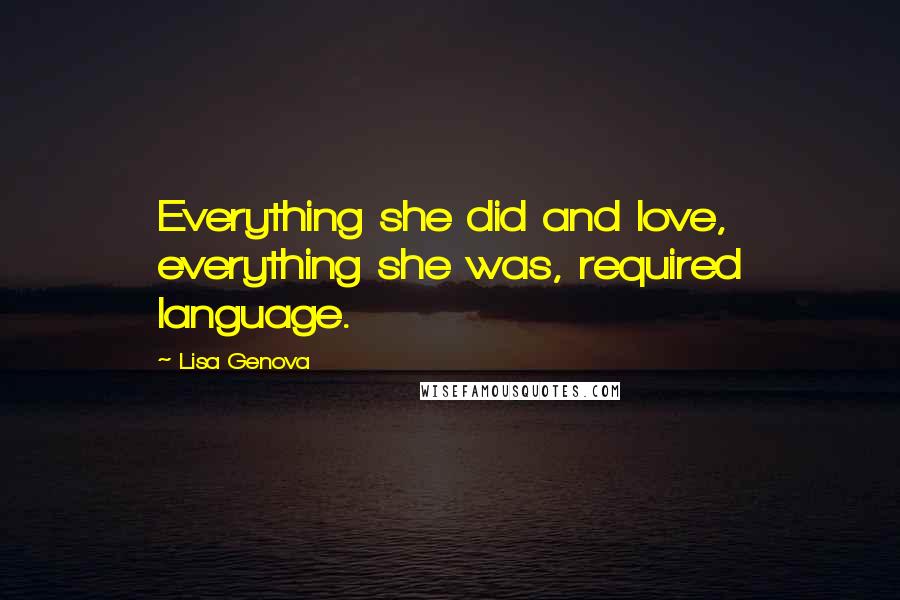 Lisa Genova Quotes: Everything she did and love, everything she was, required language.